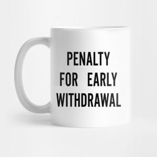 Penalty For Early Withdrawal Mug